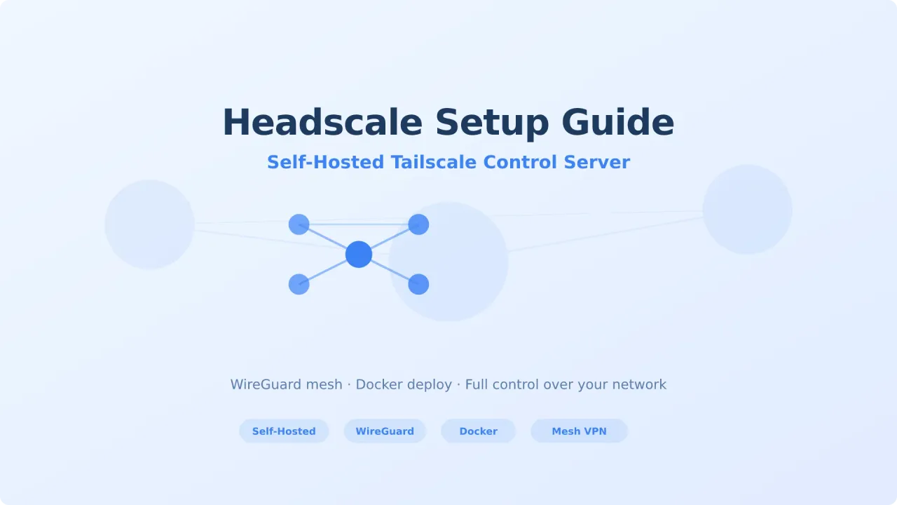 Headscale Setup Guide: Self-Host Your Tailscale Control Server